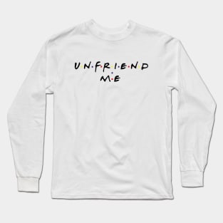 Unfriend me Long Sleeve T-Shirt